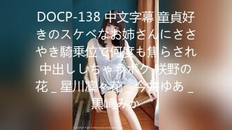 DOCP-138 中文字幕 童貞好きのスケベなお姉さんにささやき騎乗位で何度も焦らされ中出ししちゃうボク 咲野の花 _ 星川凜々花 _ 今井ゆあ _ 黒崎みか