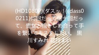 (HD1080P)(ダスッ！)(dass00211)何回だって何十回だって、贵女と抱きしめ合って手を繋いでキスをしたい。 黒川すみれ 花狩まい